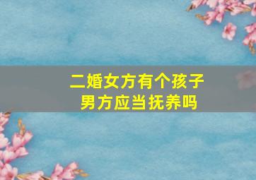 二婚女方有个孩子 男方应当抚养吗